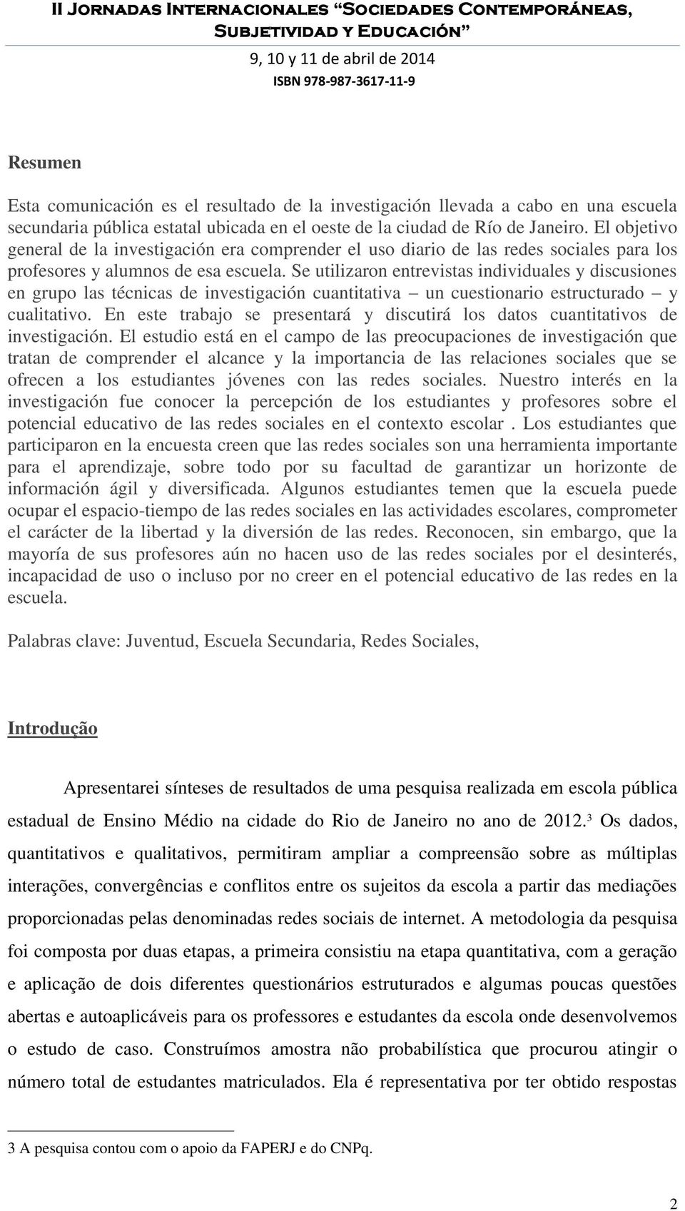 Se utilizaron entrevistas individuales y discusiones en grupo las técnicas de investigación cuantitativa un cuestionario estructurado y cualitativo.