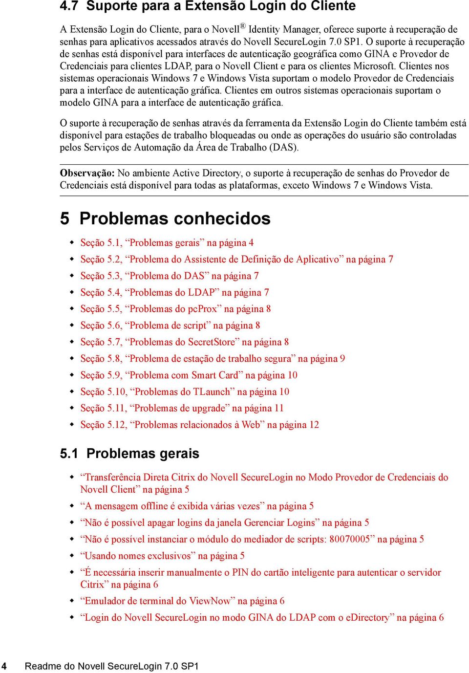 O suporte à recuperação de senhas está disponível para interfaces de autenticação geográfica como GINA e Provedor de Credenciais para clientes LDAP, para o Novell Client e para os clientes Microsoft.