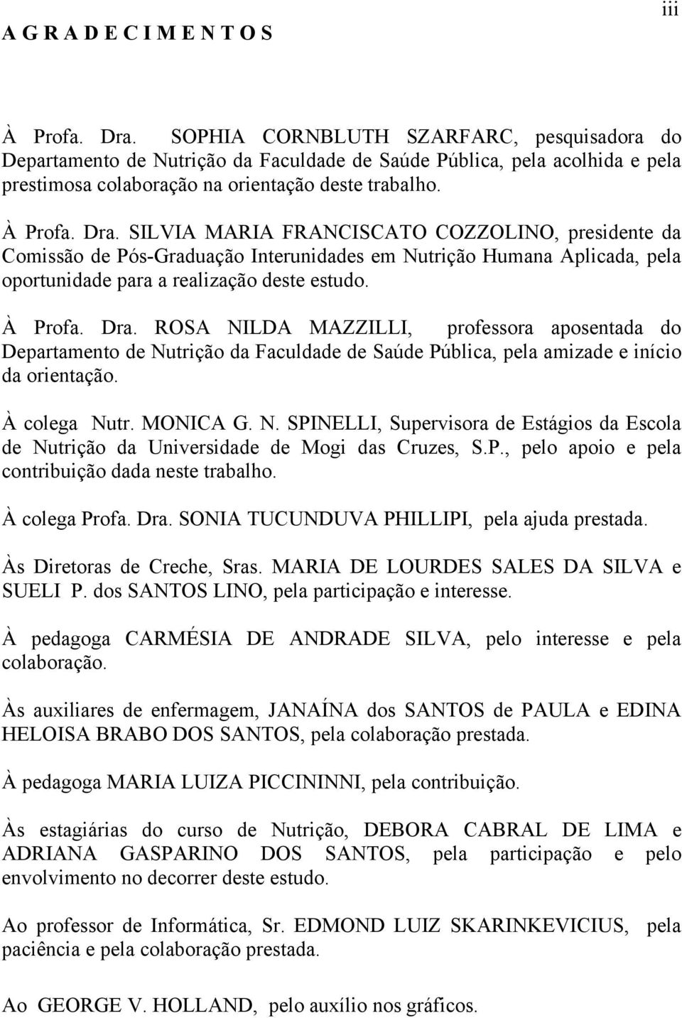 SILVIA MARIA FRANCISCATO COZZOLINO, presidente da Comissão de Pós-Graduação Interunidades em Nutrição Humana Aplicada, pela oportunidade para a realização deste estudo. À Profa. Dra.