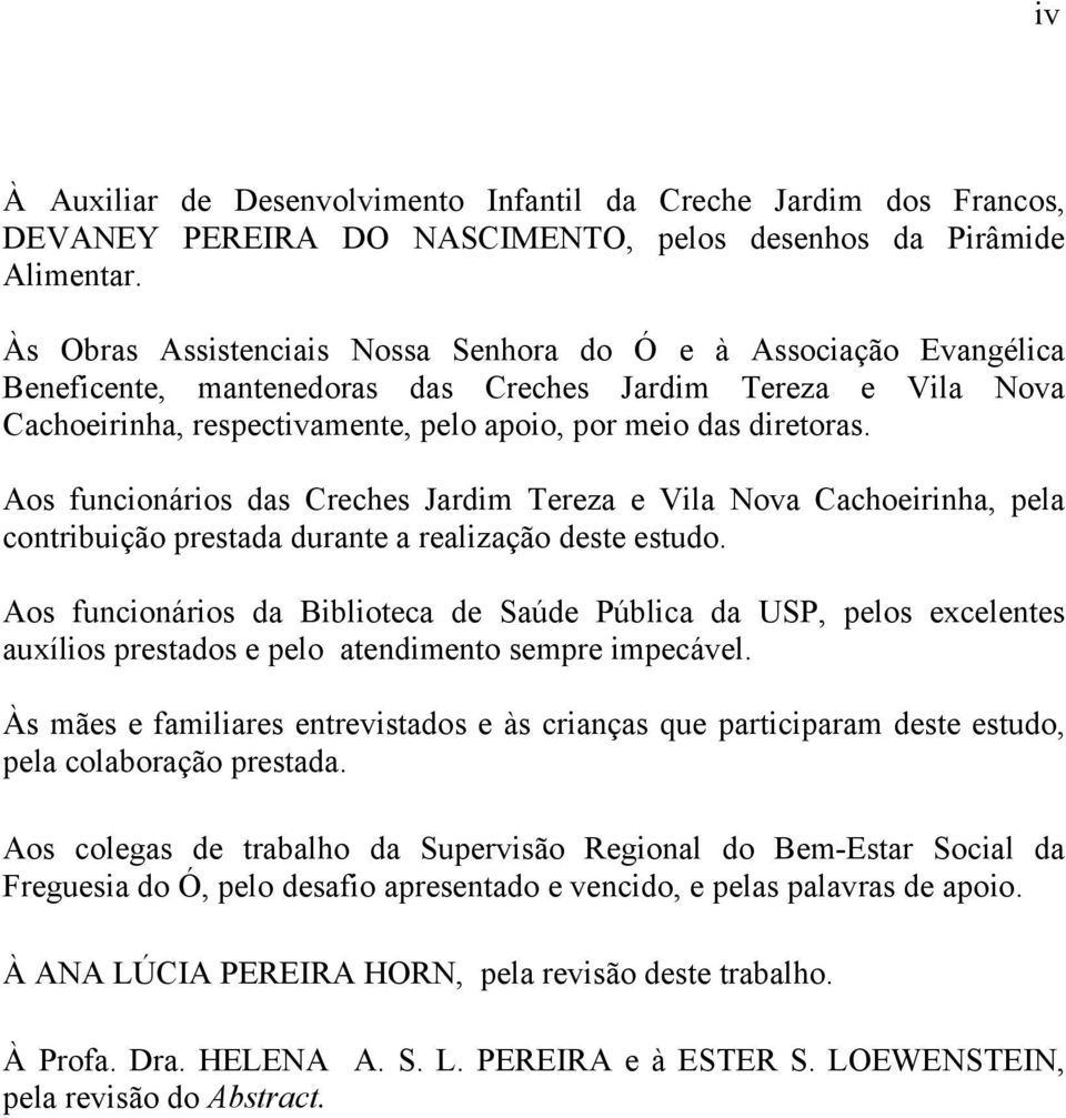 Aos funcionários das Creches Jardim Tereza e Vila Nova Cachoeirinha, pela contribuição prestada durante a realização deste estudo.