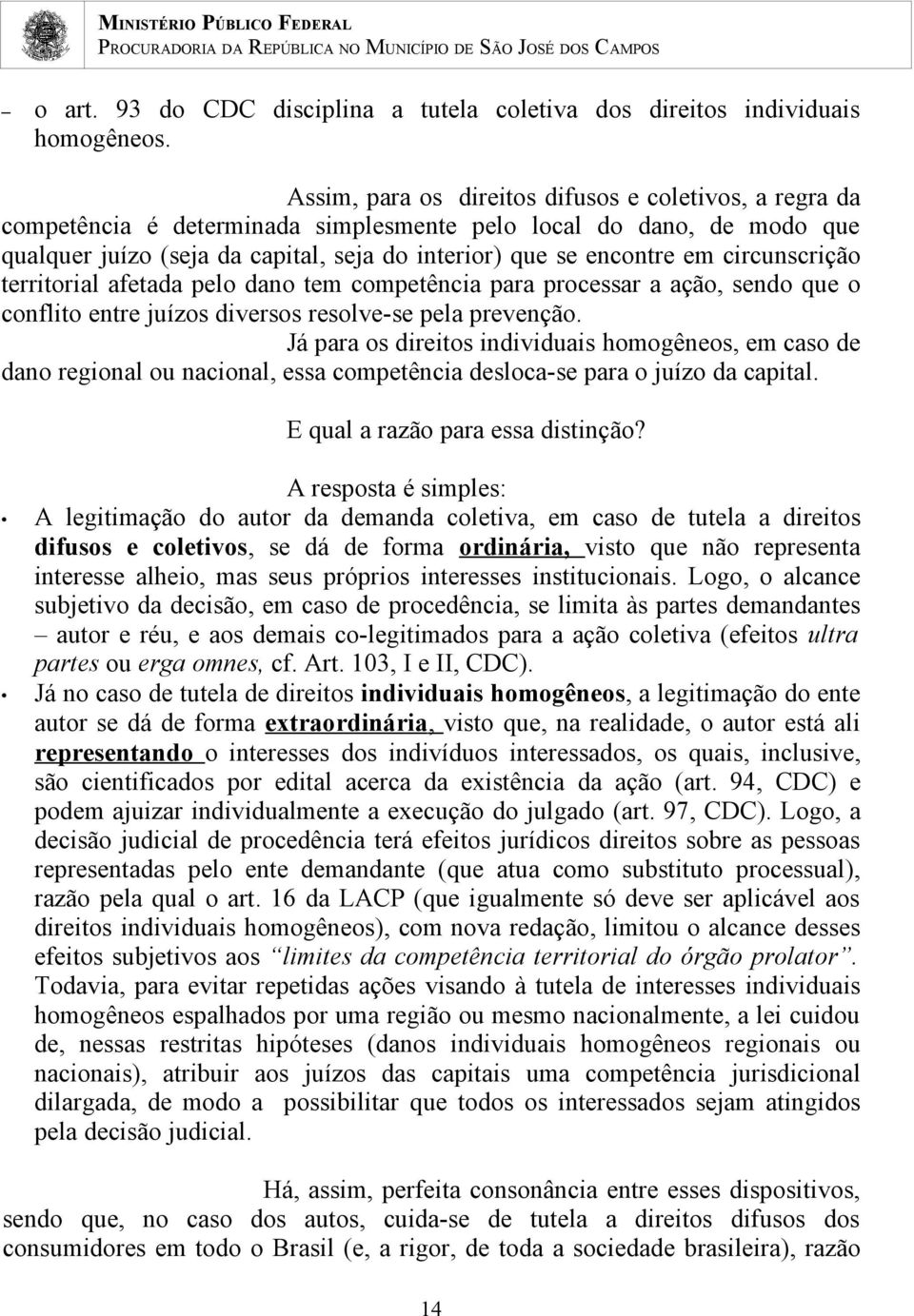 circunscrição territorial afetada pelo dano tem competência para processar a ação, sendo que o conflito entre juízos diversos resolve-se pela prevenção.