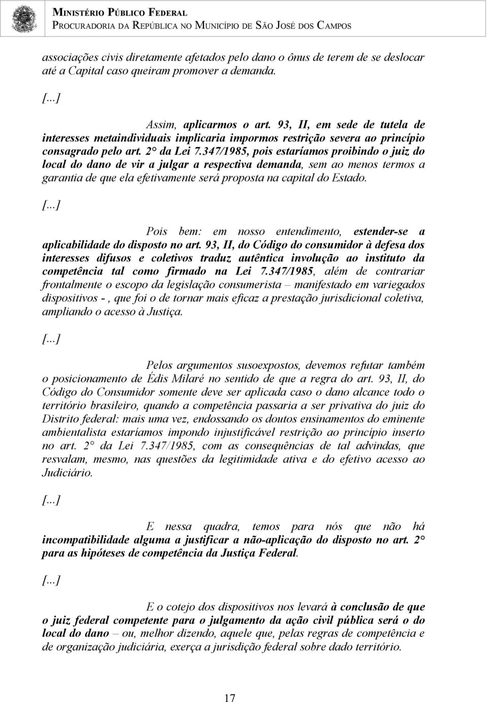 347/1985, pois estaríamos proibindo o juiz do local do dano de vir a julgar a respectiva demanda, sem ao menos termos a garantia de que ela efetivamente será proposta na capital do Estado. [.