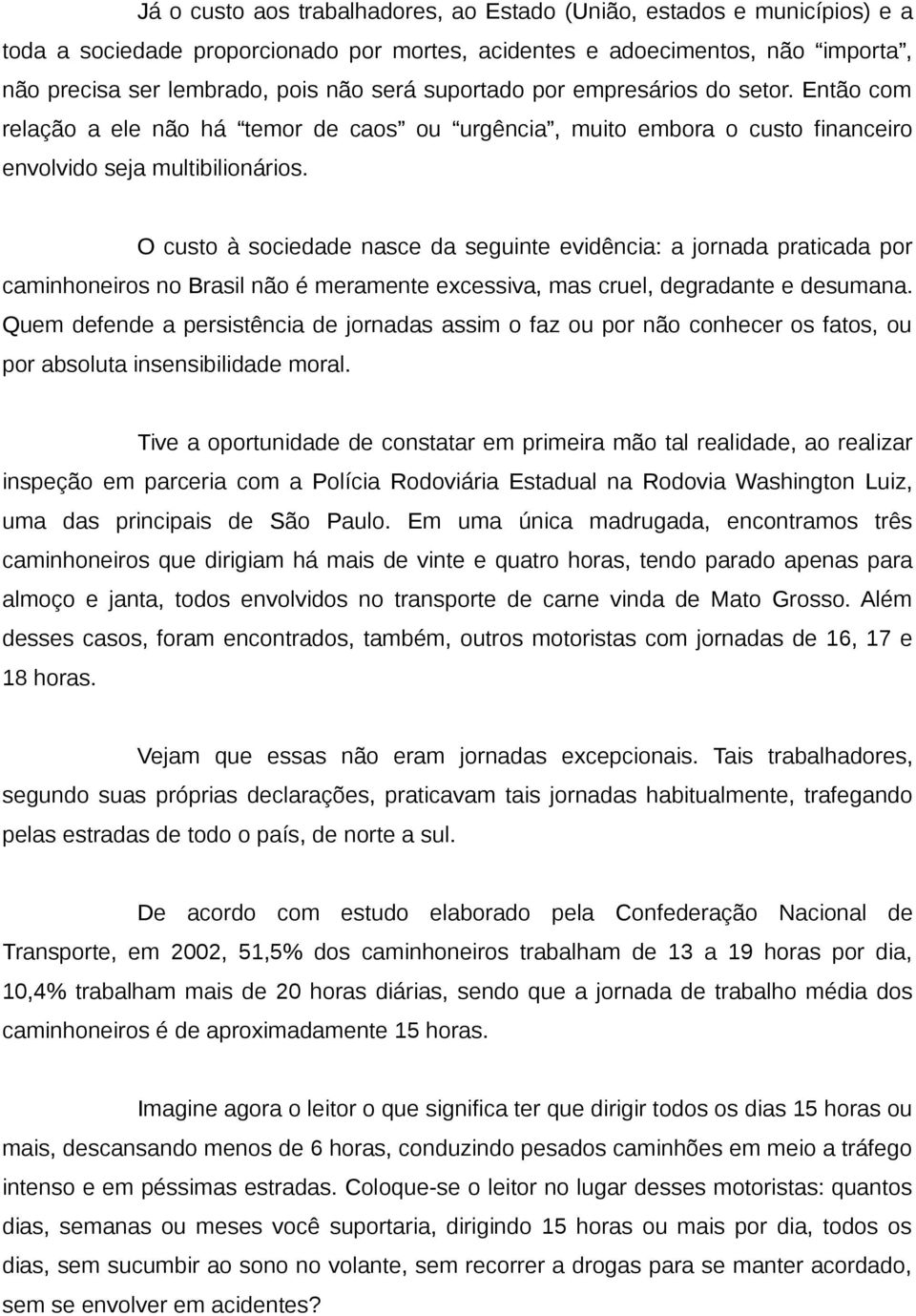 O custo à sociedade nasce da seguinte evidência: a jornada praticada por caminhoneiros no Brasil não é meramente excessiva, mas cruel, degradante e desumana.