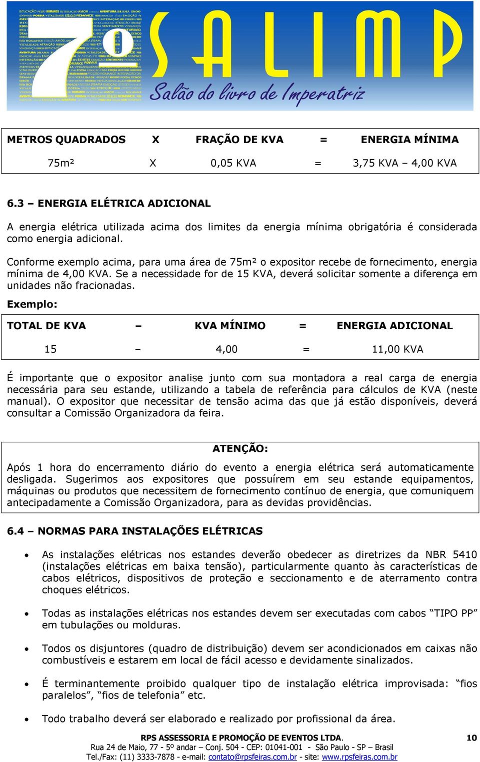 Conforme exemplo acima, para uma área de 75m² o expositor recebe de fornecimento, energia mínima de 4,00 KVA.