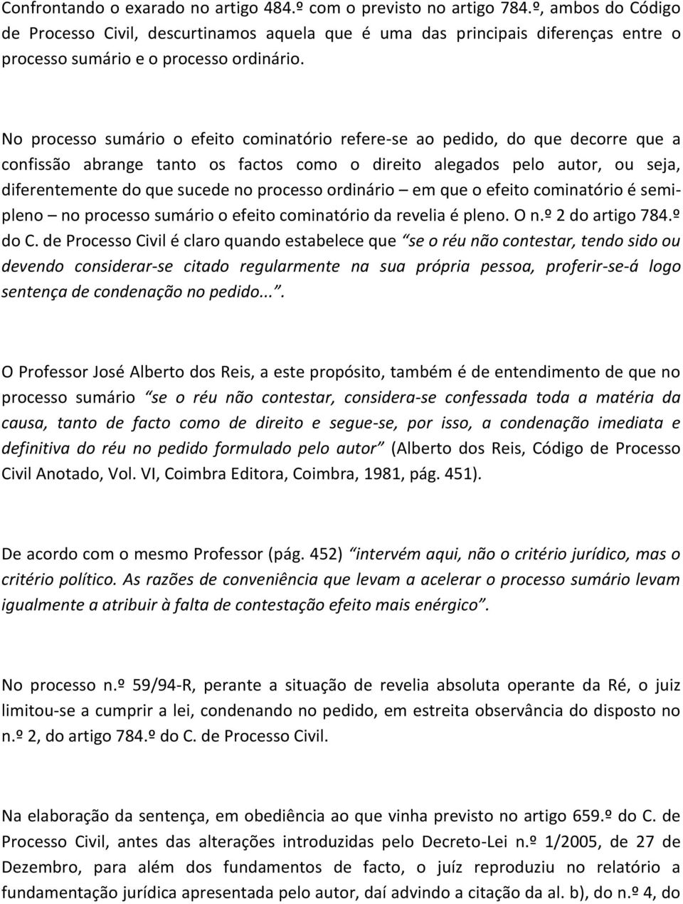 No processo sumário o efeito cominatório refere-se ao pedido, do que decorre que a confissão abrange tanto os factos como o direito alegados pelo autor, ou seja, diferentemente do que sucede no