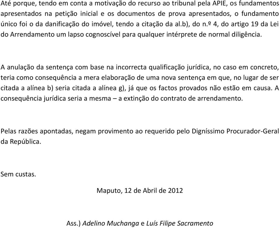 A anulação da sentença com base na incorrecta qualificação jurídica, no caso em concreto, teria como consequência a mera elaboração de uma nova sentença em que, no lugar de ser citada a alínea b)