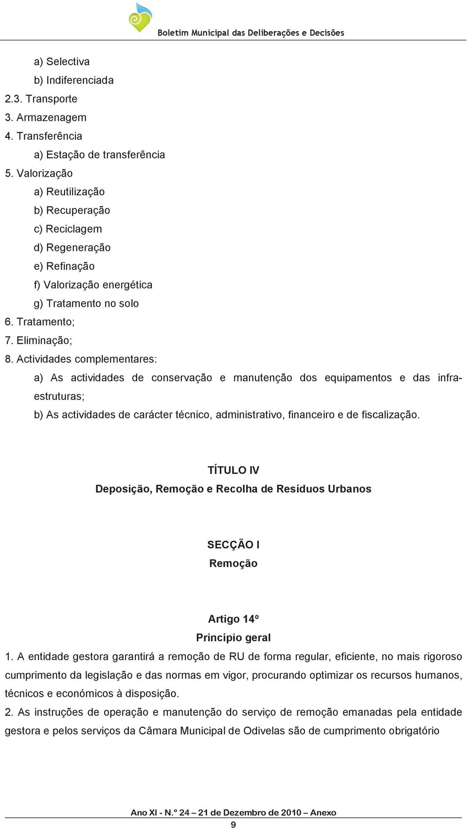 Actividades complementares: a) As actividades de conservação e manutenção dos equipamentos e das infraestruturas; b) As actividades de carácter técnico, administrativo, financeiro e de fiscalização.