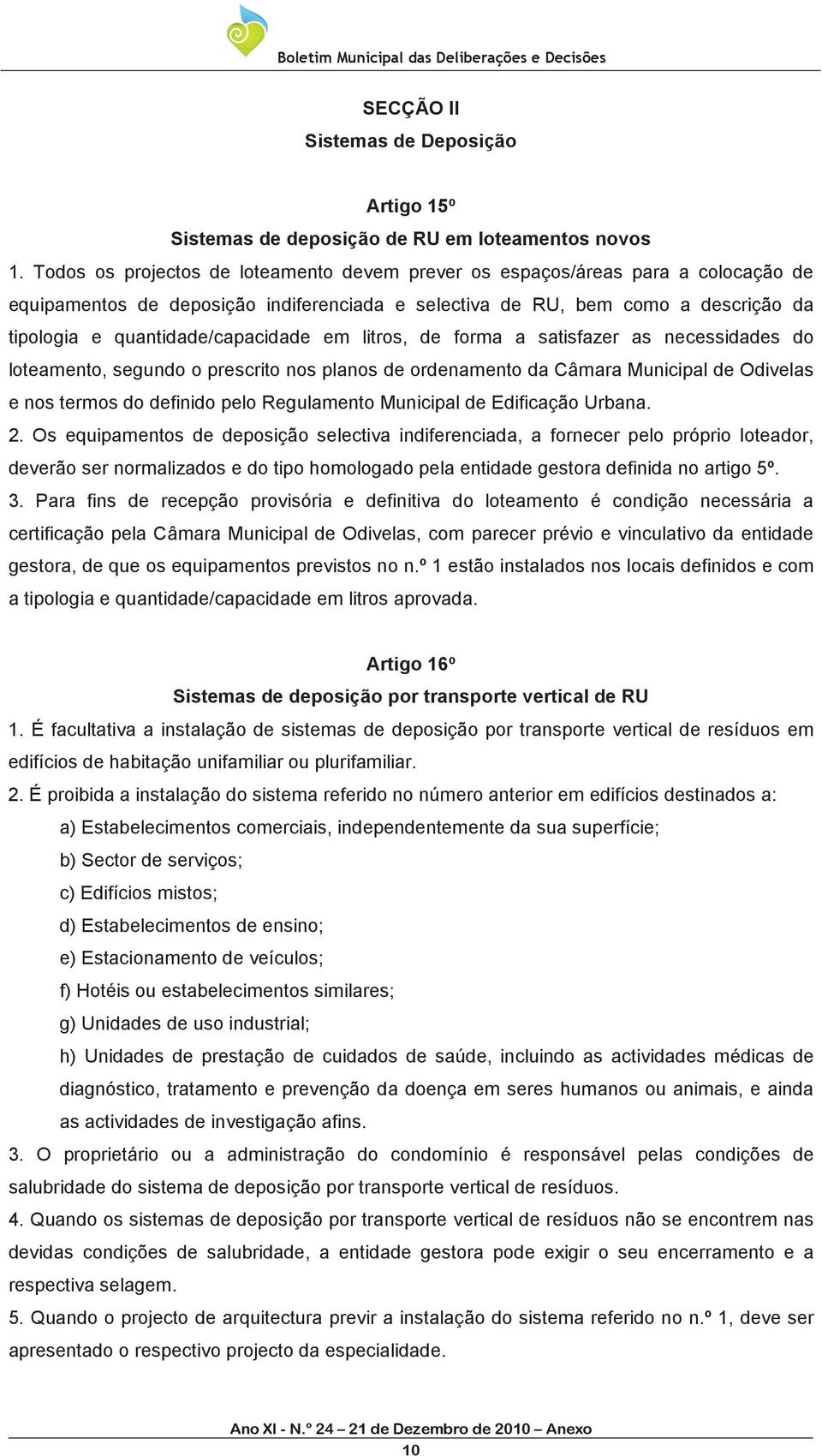 quantidade/capacidade em litros, de forma a satisfazer as necessidades do loteamento, segundo o prescrito nos planos de ordenamento da Câmara Municipal de Odivelas e nos termos do definido pelo