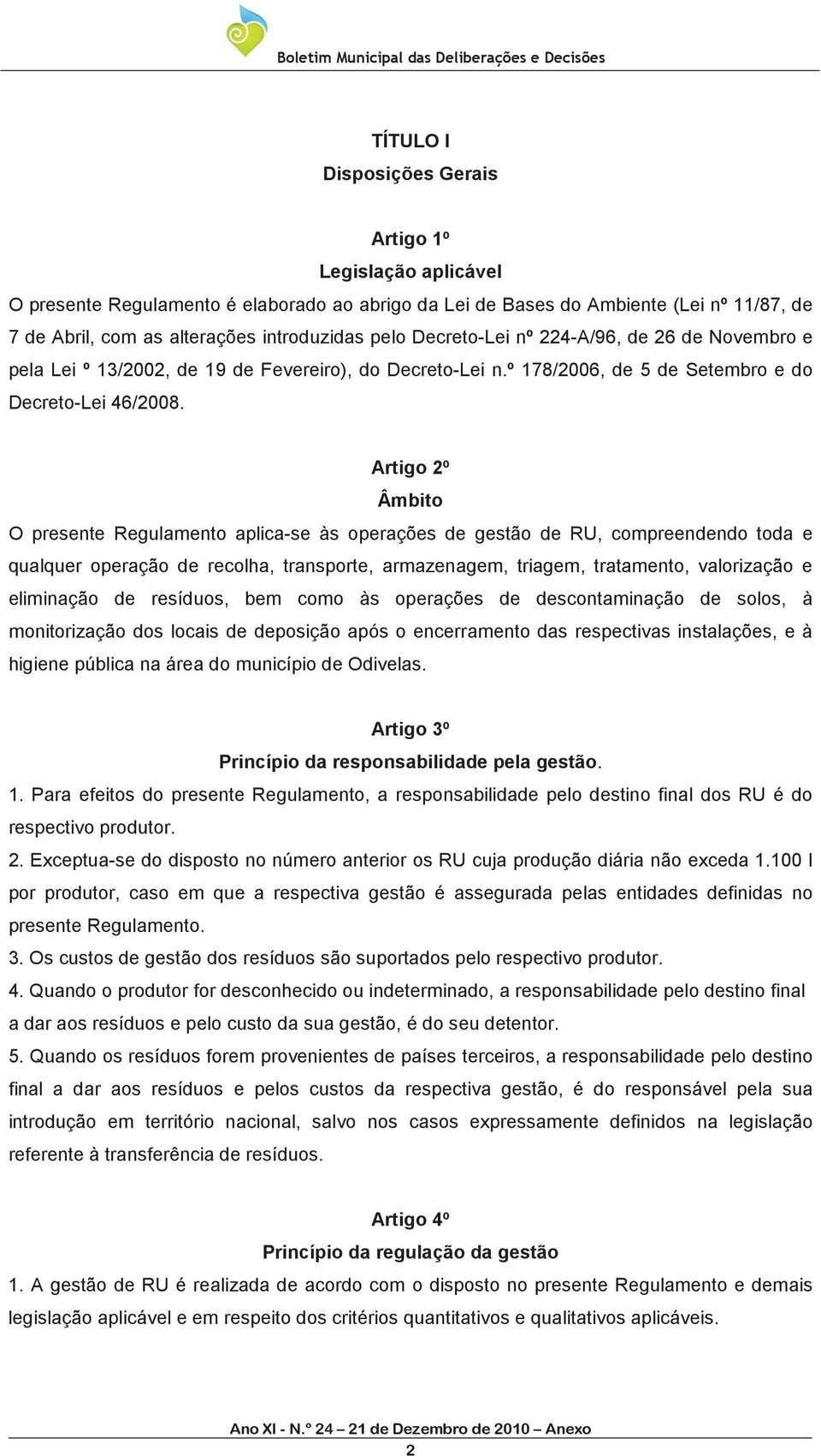 Artigo 2º Âmbito O presente Regulamento aplica-se às operações de gestão de RU, compreendendo toda e qualquer operação de recolha, transporte, armazenagem, triagem, tratamento, valorização e