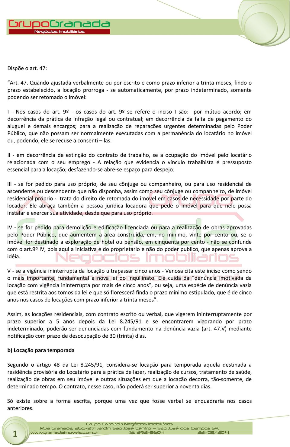 Quando ajustada verbalmente ou por escrito e como prazo inferior a trinta meses, findo o prazo estabelecido, a locação prorroga - se automaticamente, por prazo indeterminado, somente podendo ser