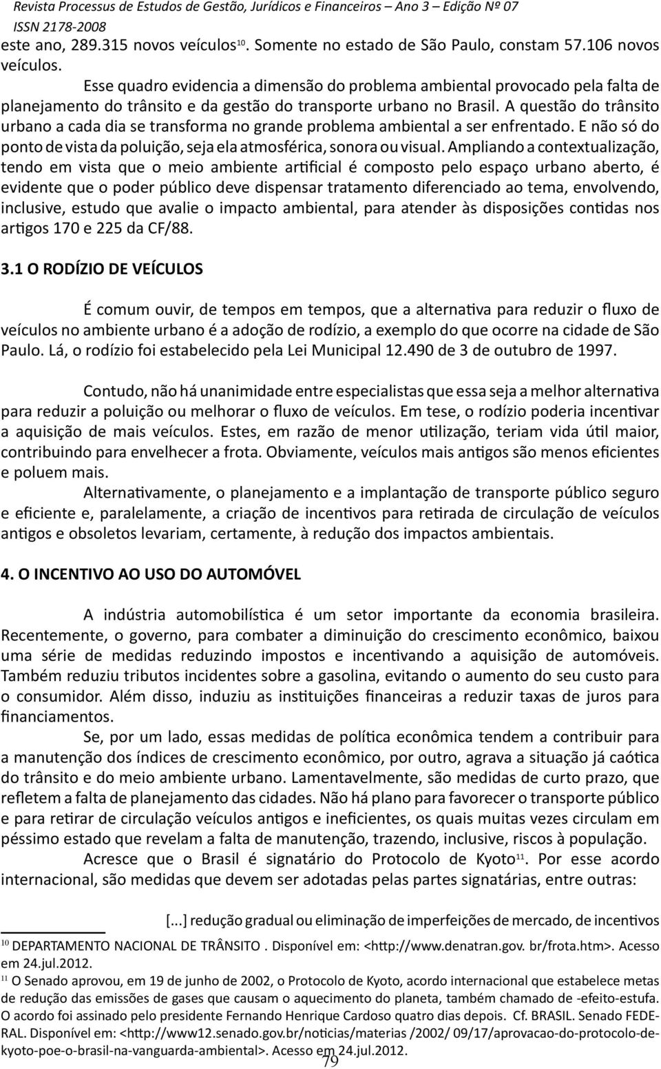 A questão do trânsito urbano a cada dia se transforma no grande problema ambiental a ser enfrentado. E não só do ponto de vista da poluição, seja ela atmosférica, sonora ou visual.