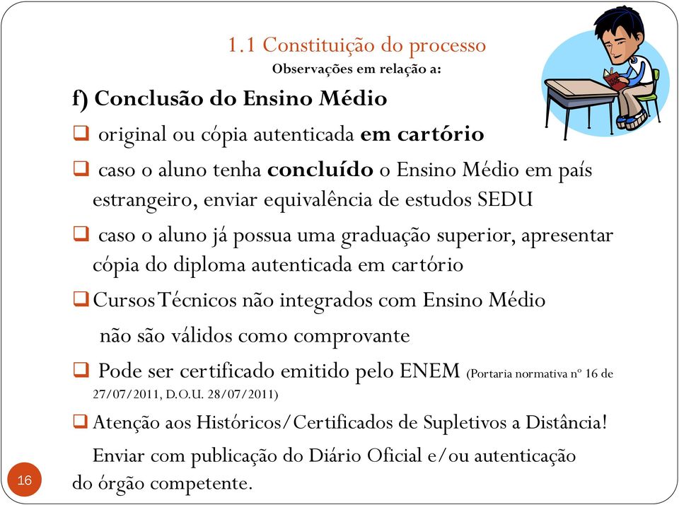 Técnicos não integrados com Ensino Médio não são válidos como comprovante 16 Pode ser certificado emitido pelo ENEM (Portaria normativa nº 16 de