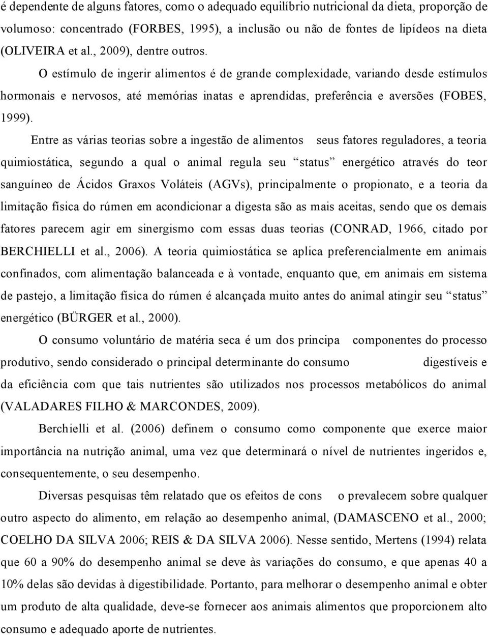 Entre as várias teorias sobre a ingestão de alimentos seus fatores reguladores, a teoria quimiostática, segundo a qual o animal regula seu status energético através do teor sanguíneo de Ácidos Graxos