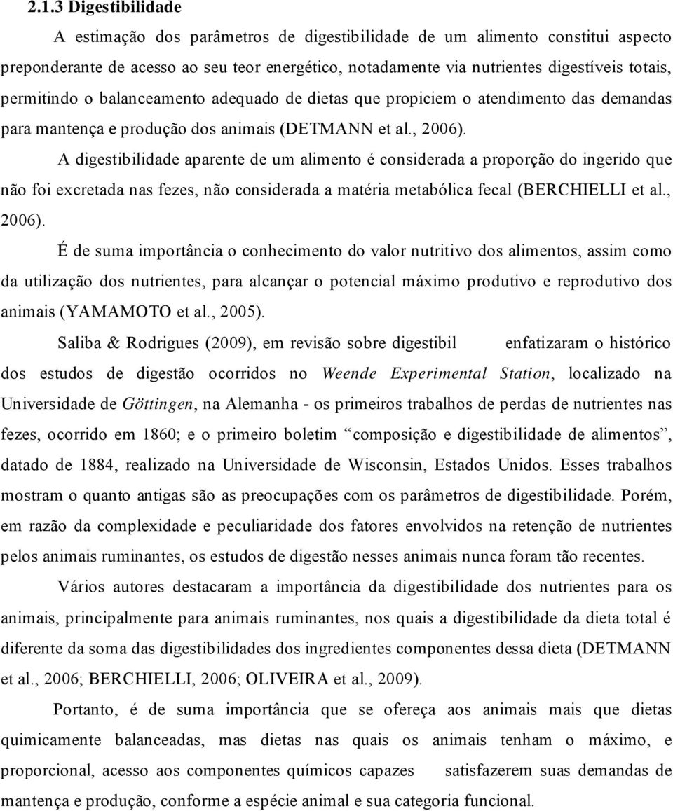 A digestibilidade aparente de um alimento é considerada a proporção do ingerido que não foi excretada nas fezes, não considerada a matéria metabólica fecal (BERCHIELLI et al., 2006).