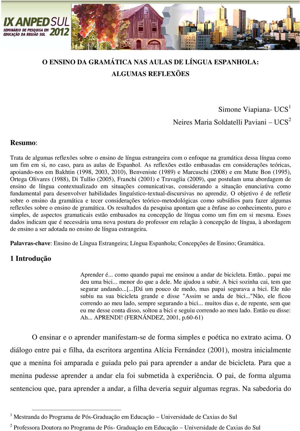 As reflexões estão embasadas em considerações teóricas, apoiando-nos em Bakhtin (1998, 2003, 2010), Benveniste (1989) e Marcuschi (2008) e em Matte Bon (1995), Ortega Olivares (1988), Di Tullio