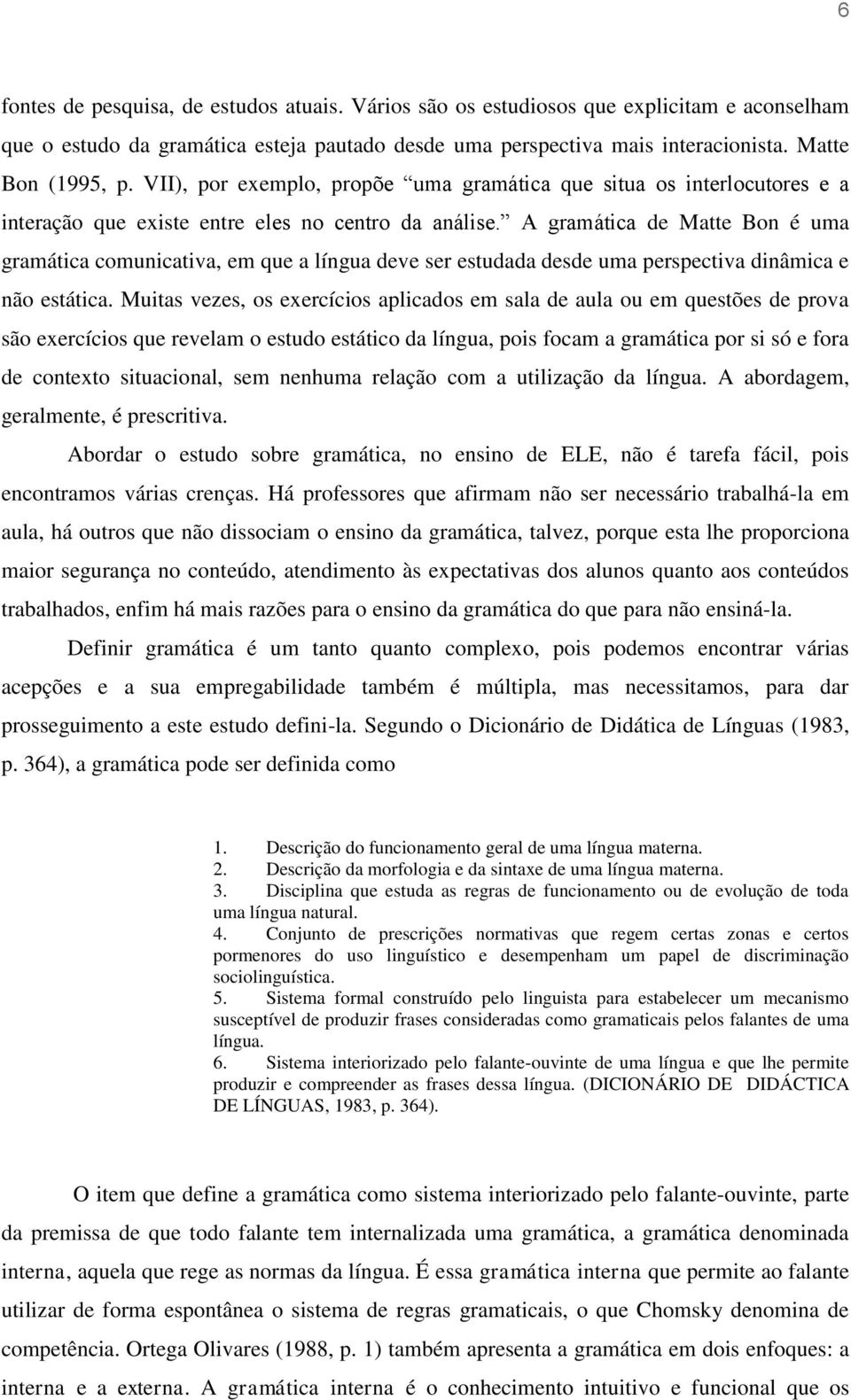 A gramática de Matte Bon é uma gramática comunicativa, em que a língua deve ser estudada desde uma perspectiva dinâmica e não estática.