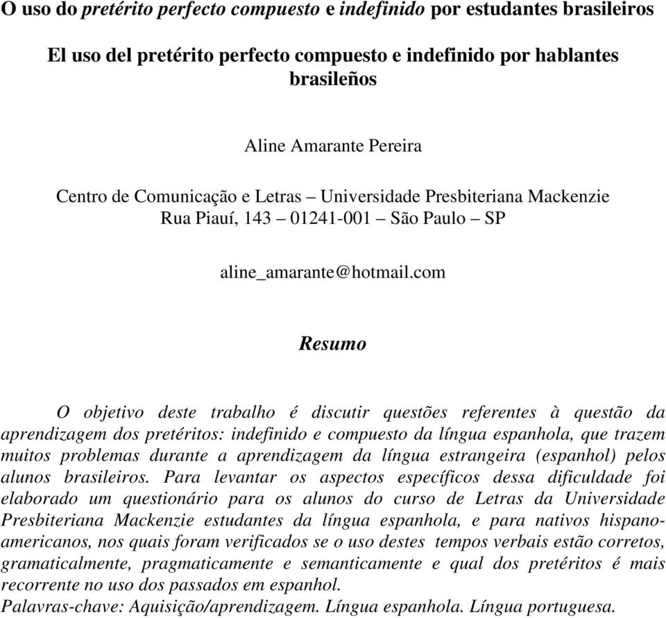 com Resumo O objetivo deste trabalho é discutir questões referentes à questão da aprendizagem dos pretéritos: indefinido e compuesto da língua espanhola, que trazem muitos problemas durante a