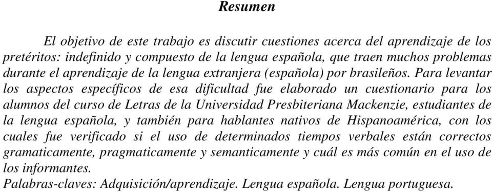 Para levantar los aspectos específicos de esa dificultad fue elaborado un cuestionario para los alumnos del curso de Letras de la Universidad Presbiteriana Mackenzie, estudiantes de la lengua