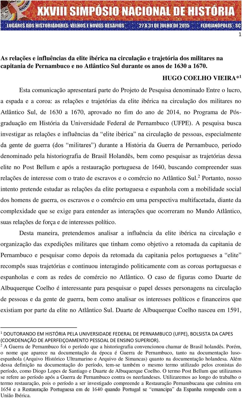 Atlântico Sul, de 1630 a 1670, aprovado no fim do ano de 2014, no Programa de Pósgraduação em História da Universidade Federal de Pernambuco (UFPE).