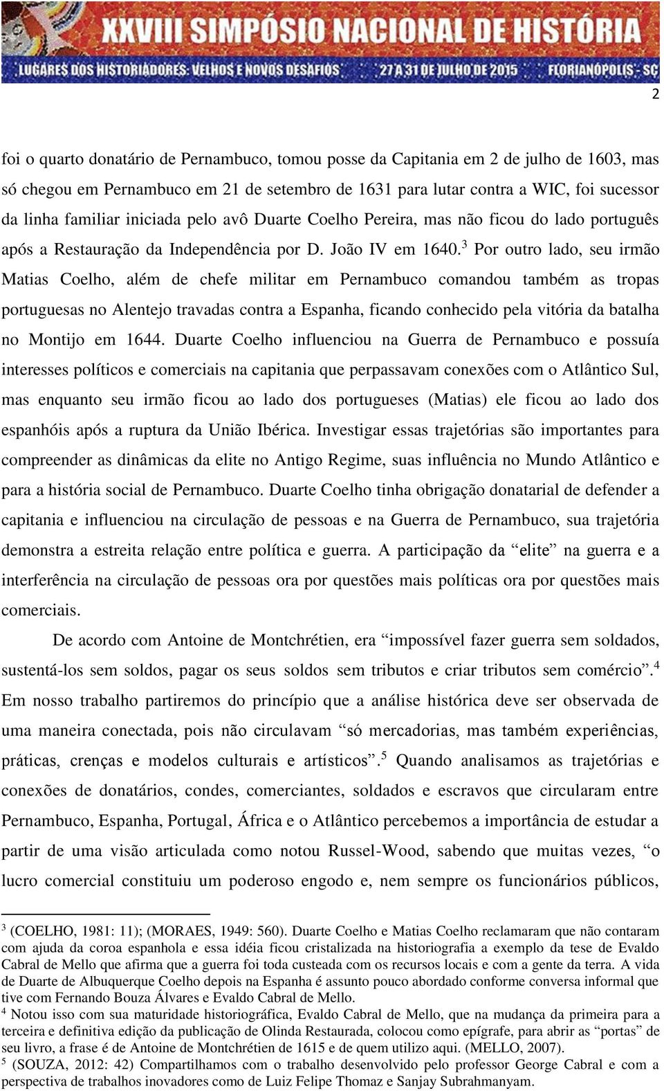 3 Por outro lado, seu irmão Matias Coelho, além de chefe militar em Pernambuco comandou também as tropas portuguesas no Alentejo travadas contra a Espanha, ficando conhecido pela vitória da batalha