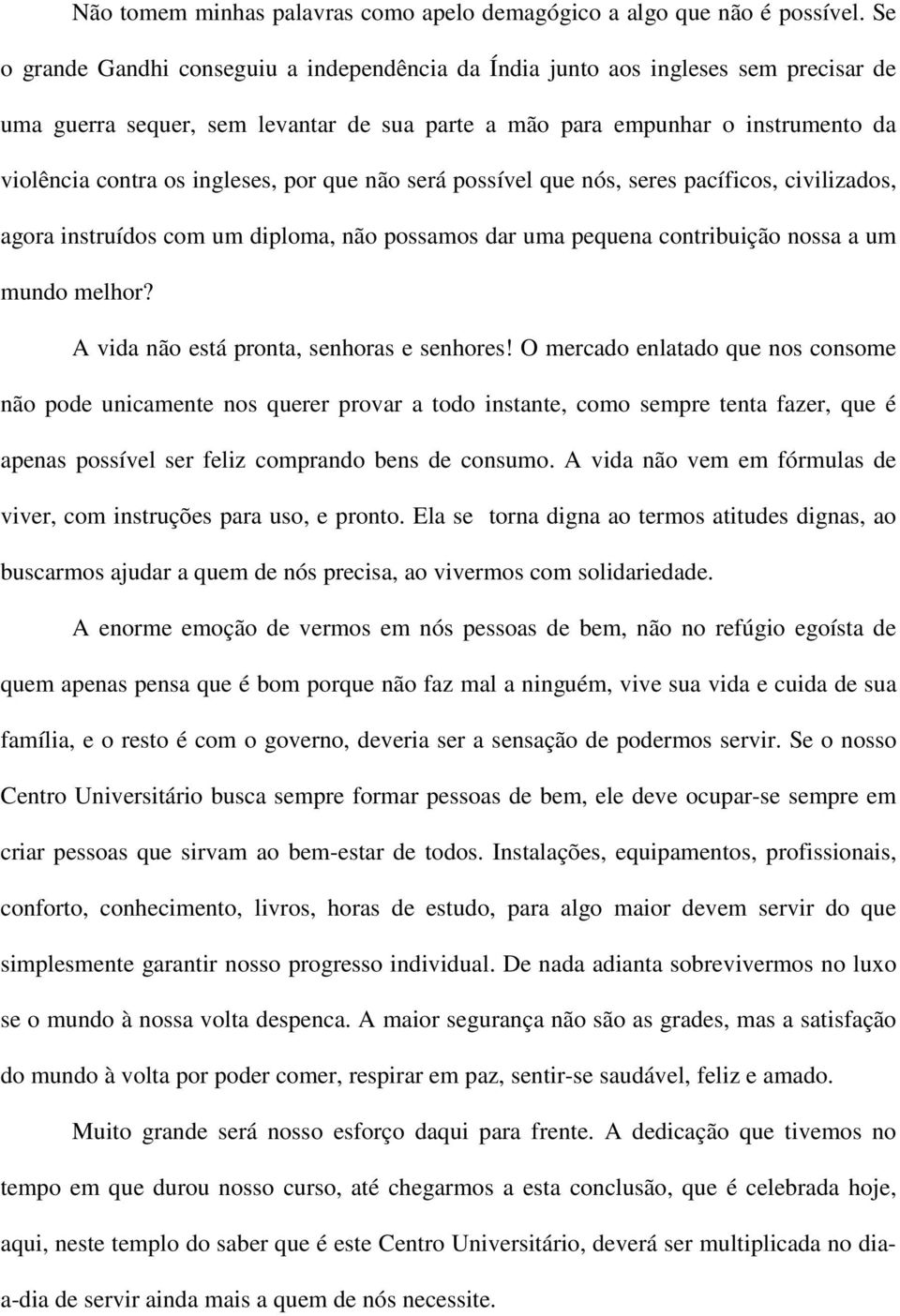 ingleses, por que não será possível que nós, seres pacíficos, civilizados, agora instruídos com um diploma, não possamos dar uma pequena contribuição nossa a um mundo melhor?