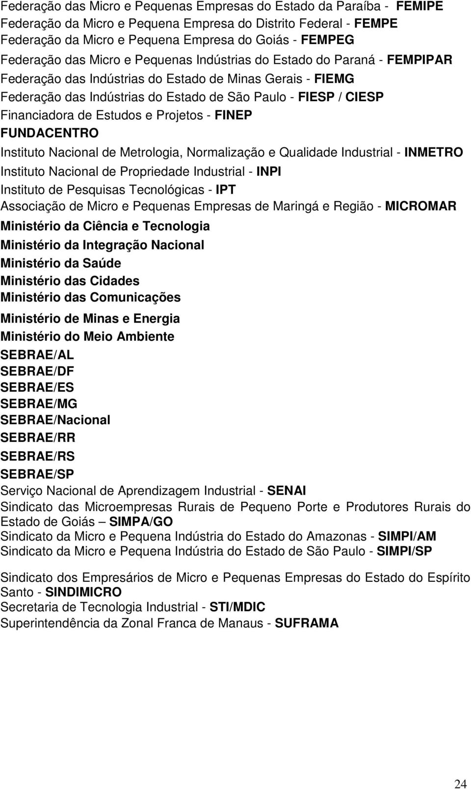 de Estudos e Projetos - FINEP FUNDACENTRO Instituto Nacional de Metrologia, Normalização e Qualidade Industrial - INMETRO Instituto Nacional de Propriedade Industrial - INPI Instituto de Pesquisas