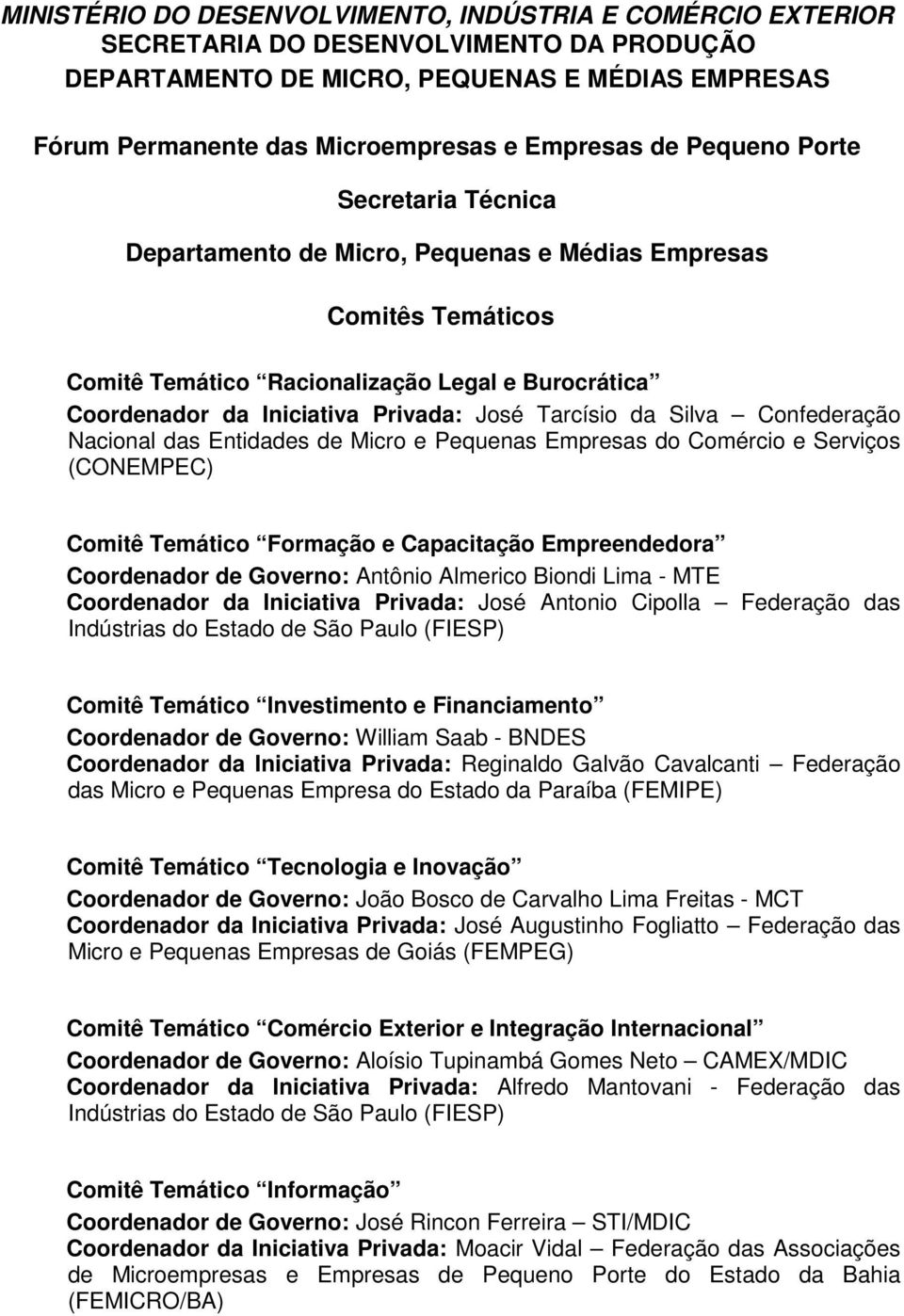 Tarcísio da Silva Confederação Nacional das Entidades de Micro e Pequenas Empresas do Comércio e Serviços (CONEMPEC) Comitê Temático Formação e Capacitação Empreendedora Coordenador de Governo: