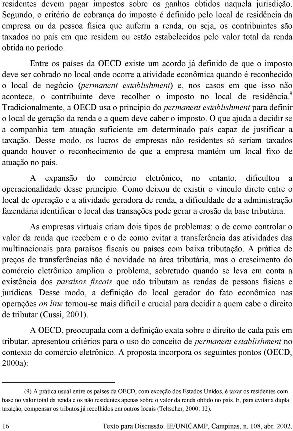 estão estabelecidos pelo valor total da renda obtida no período.