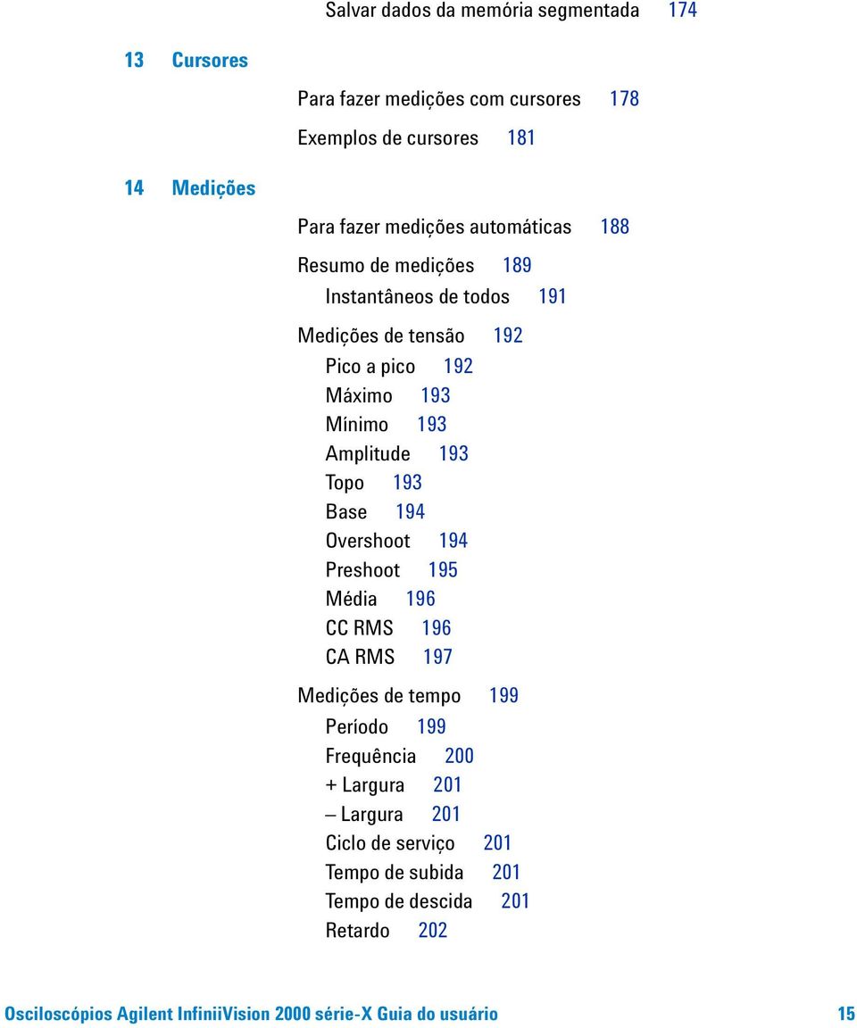 193 Base 194 Overshoot 194 Preshoot 195 Média 196 CC RMS 196 CA RMS 197 Medições de tempo 199 Período 199 Frequência 200 + Largura 201 Largura