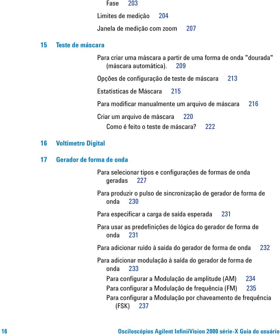 209 Opções de configuração de teste de máscara 213 Estatísticas de Máscara 215 Para modificar manualmente um arquivo de máscara 216 Criar um arquivo de máscara 220 Como é feito o teste de máscara?