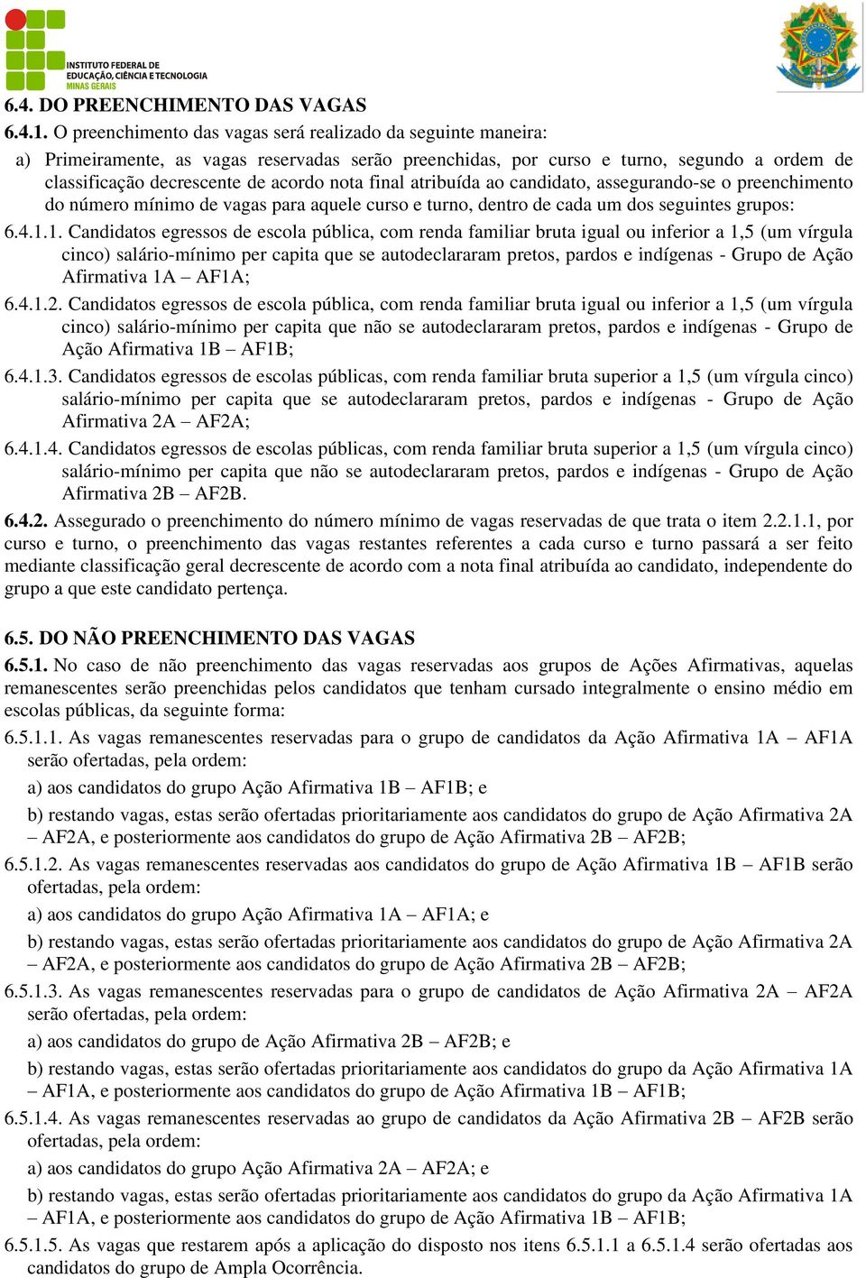 final atribuída ao candidato, assegurando-se o preenchimento do número mínimo de vagas para aquele curso e turno, dentro de cada um dos seguintes grupos: 6.4.1.