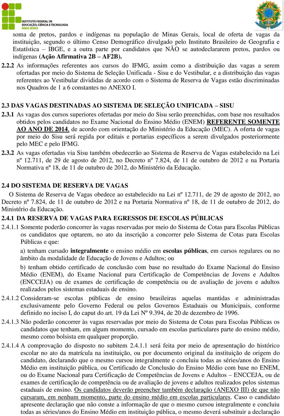 AF2B). 2.2.2 As informações referentes aos cursos do IFMG, assim como a distribuição das vagas a serem ofertadas por meio do Sistema de Seleção Unificada - Sisu e do Vestibular, e a distribuição das