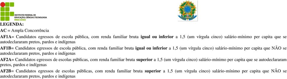 pretos, pardos e indígenas AF2A= Candidatos egressos de escolas públicas, com renda familiar bruta superior a 1,5 (um vírgula cinco) salário-mínimo per capita que se autodeclararam pretos,