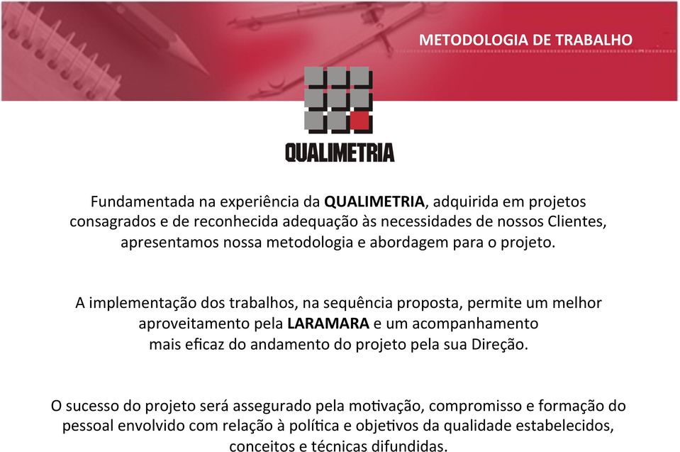 A implementação dos trabalhos, na sequência proposta, permite um melhor aproveitamento pela LARAMARA e um acompanhamento mais eficaz do andamento