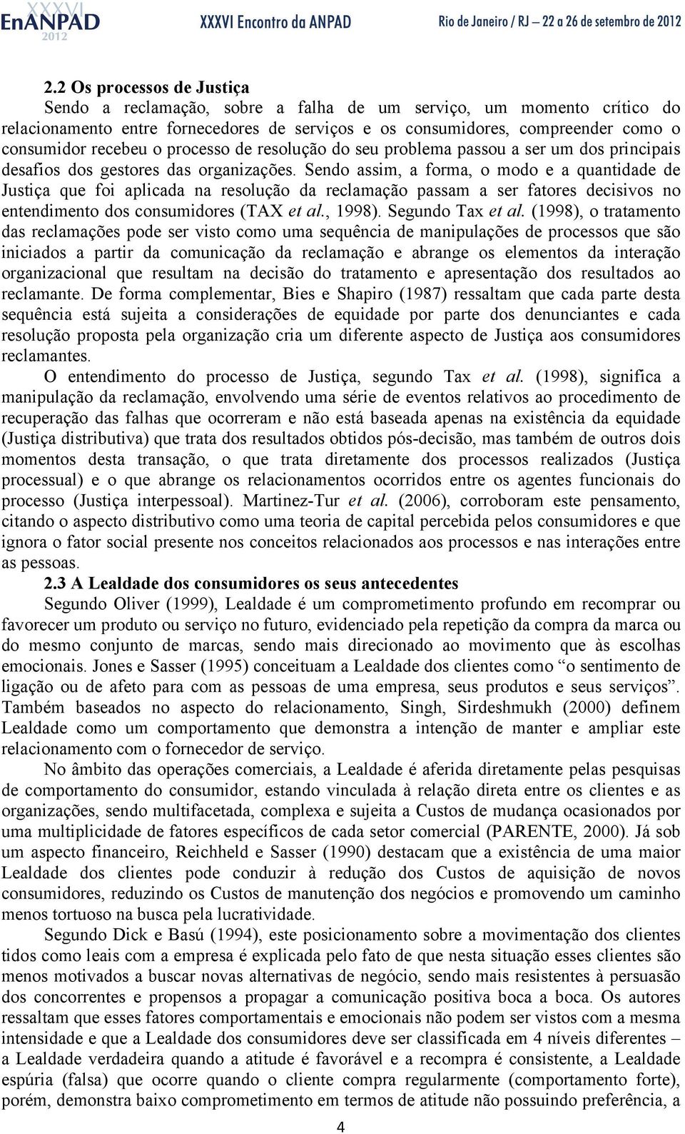 Sendo assim, a forma, o modo e a quantidade de Justiça que foi aplicada na resolução da reclamação passam a ser fatores decisivos no entendimento dos consumidores (TAX et al., 1998).