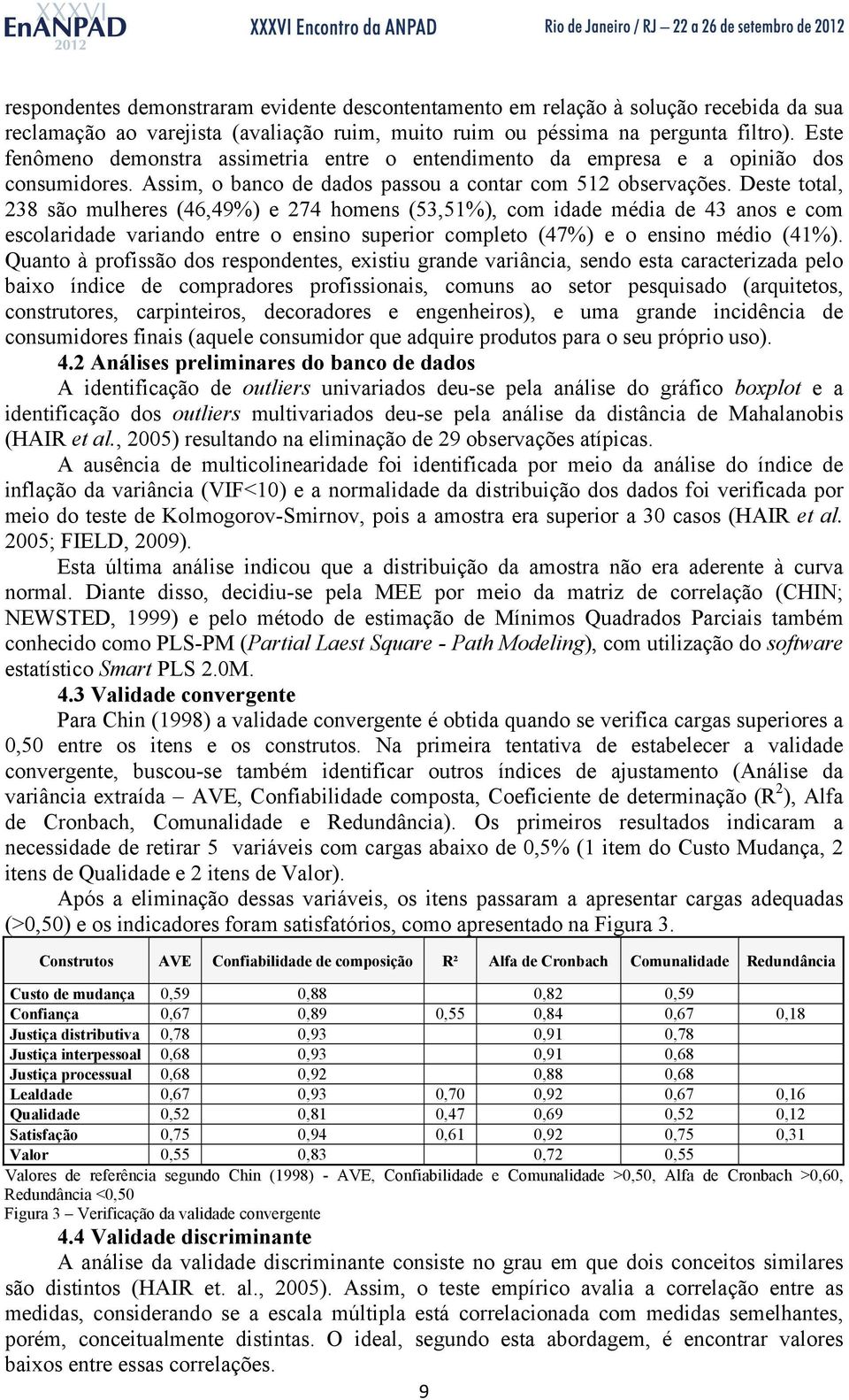 Deste total, 238 são mulheres (46,49%) e 274 homens (53,51%), com idade média de 43 anos e com escolaridade variando entre o ensino superior completo (47%) e o ensino médio (41%).