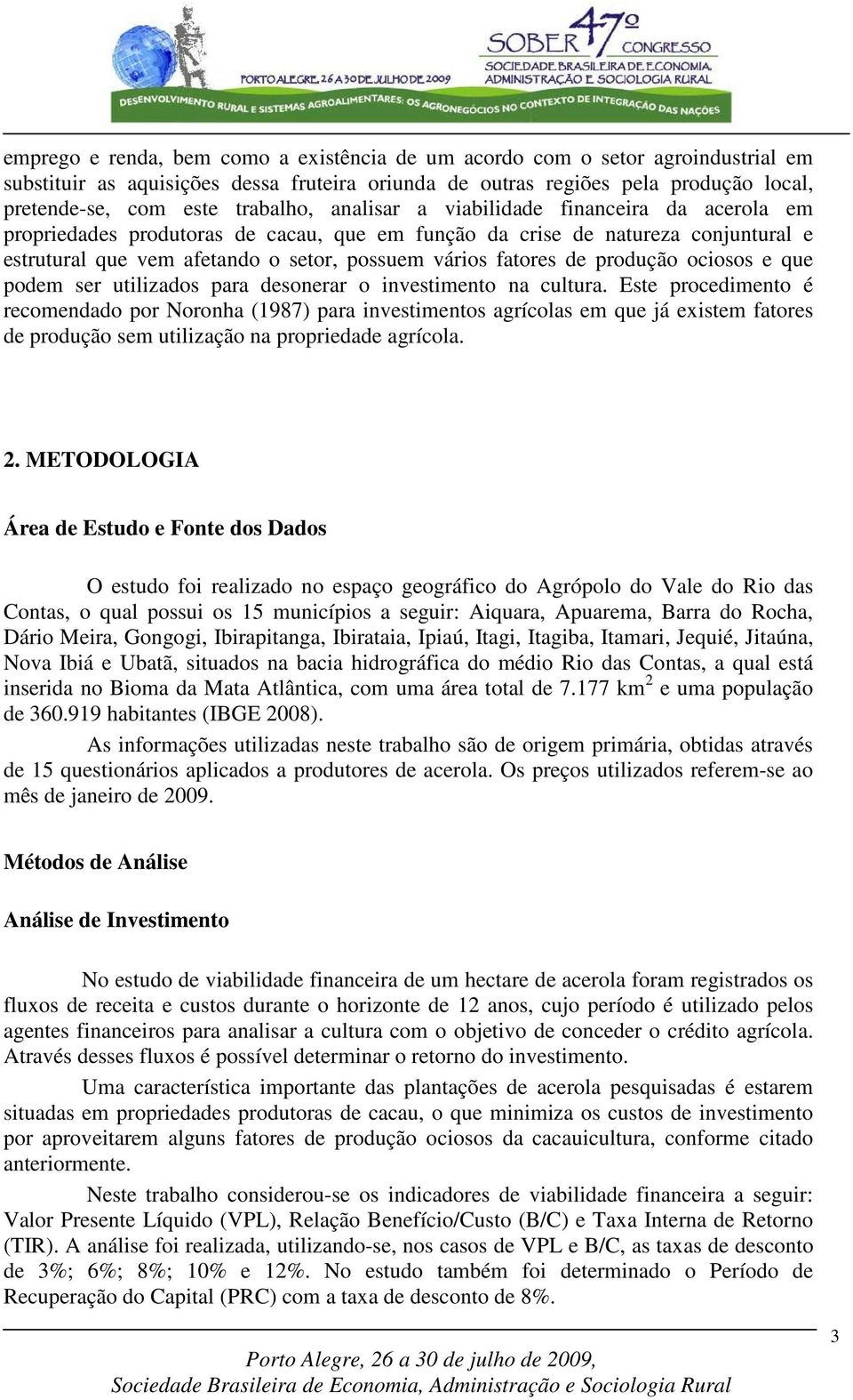 fatores de produção ociosos e que podem ser utilizados para desonerar o investimento na cultura.