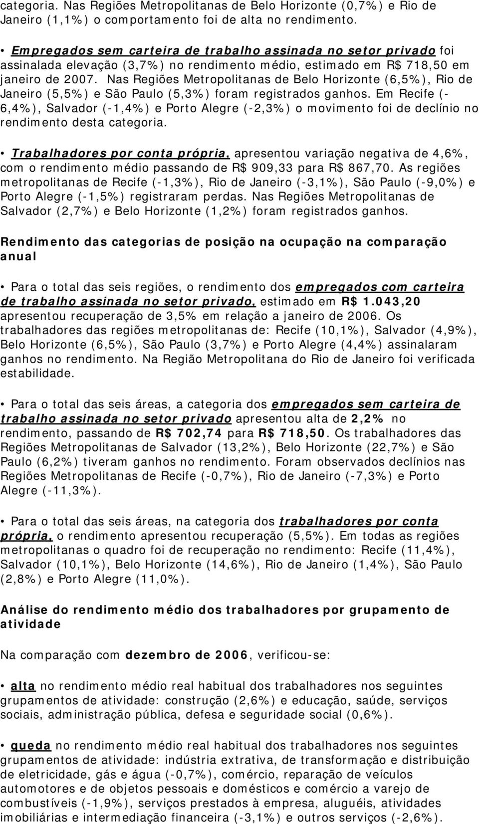 Nas Regiões Metropolitanas de Belo Horizonte (6,5%), Rio de Janeiro (5,5%) e São Paulo (5,3%) foram registrados ganhos.