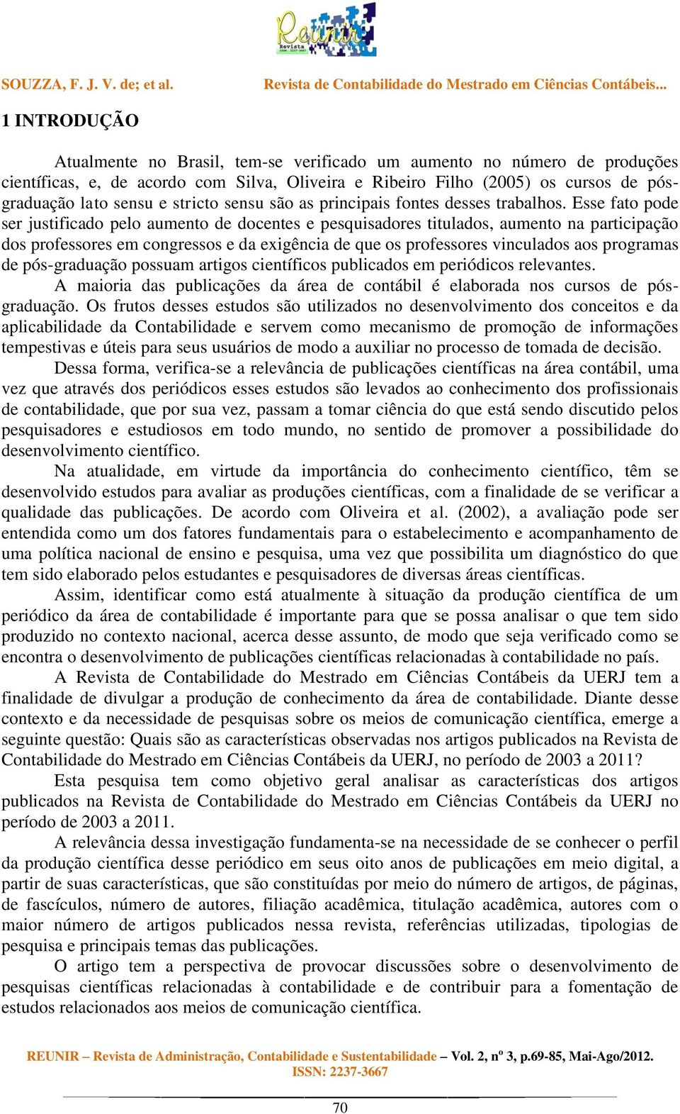 Esse fato pode ser justificado pelo aumento de docentes e pesquisadores titulados, aumento na participação dos professores em congressos e da exigência de que os professores vinculados aos programas