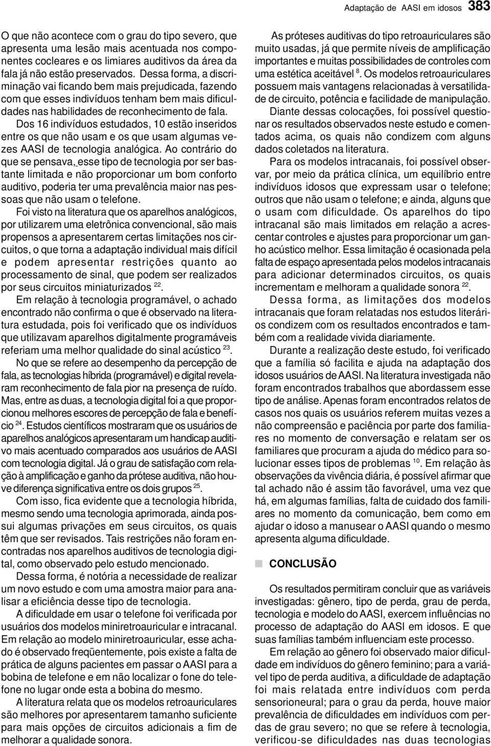 Dos 16 indivíduos estudados, 10 estão inseridos entre os que não usam e os que usam algumas vezes AASI de tecnologia analógica.