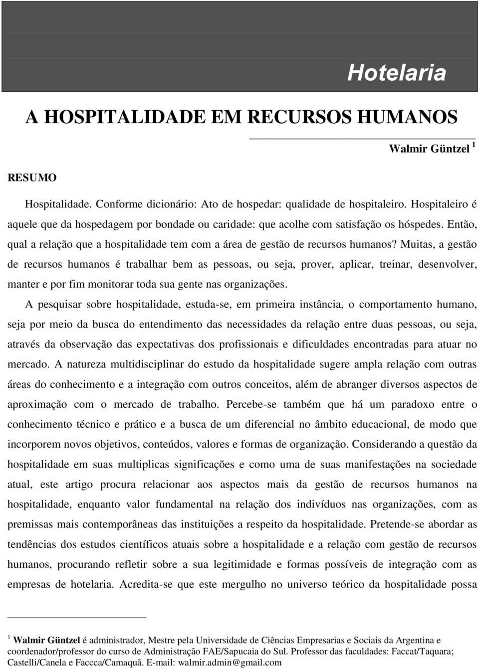 Muitas, a gestão de recursos humanos é trabalhar bem as pessoas, ou seja, prover, aplicar, treinar, desenvolver, manter e por fim monitorar toda sua gente nas organizações.