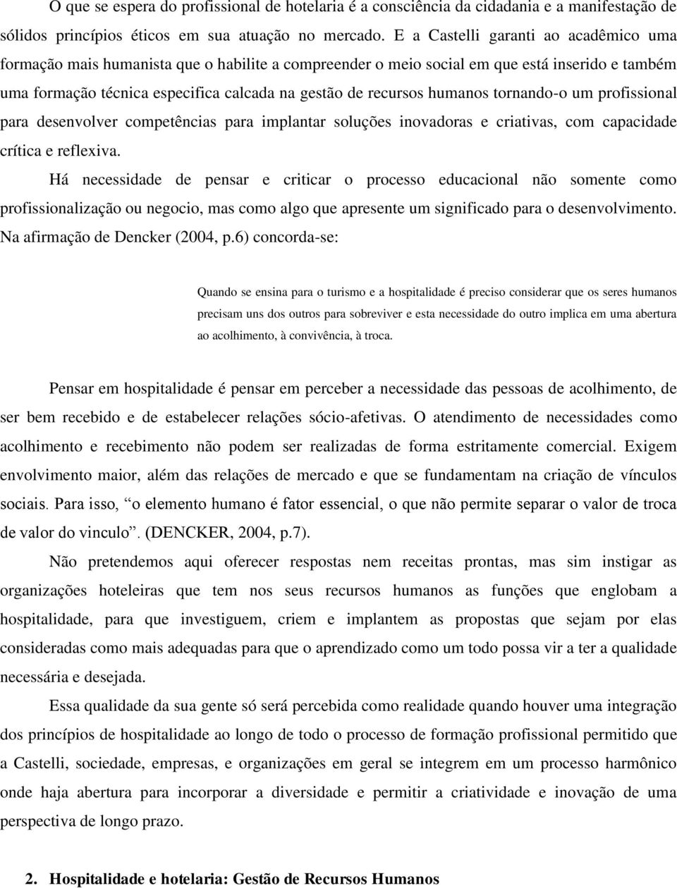 humanos tornando-o um profissional para desenvolver competências para implantar soluções inovadoras e criativas, com capacidade crítica e reflexiva.