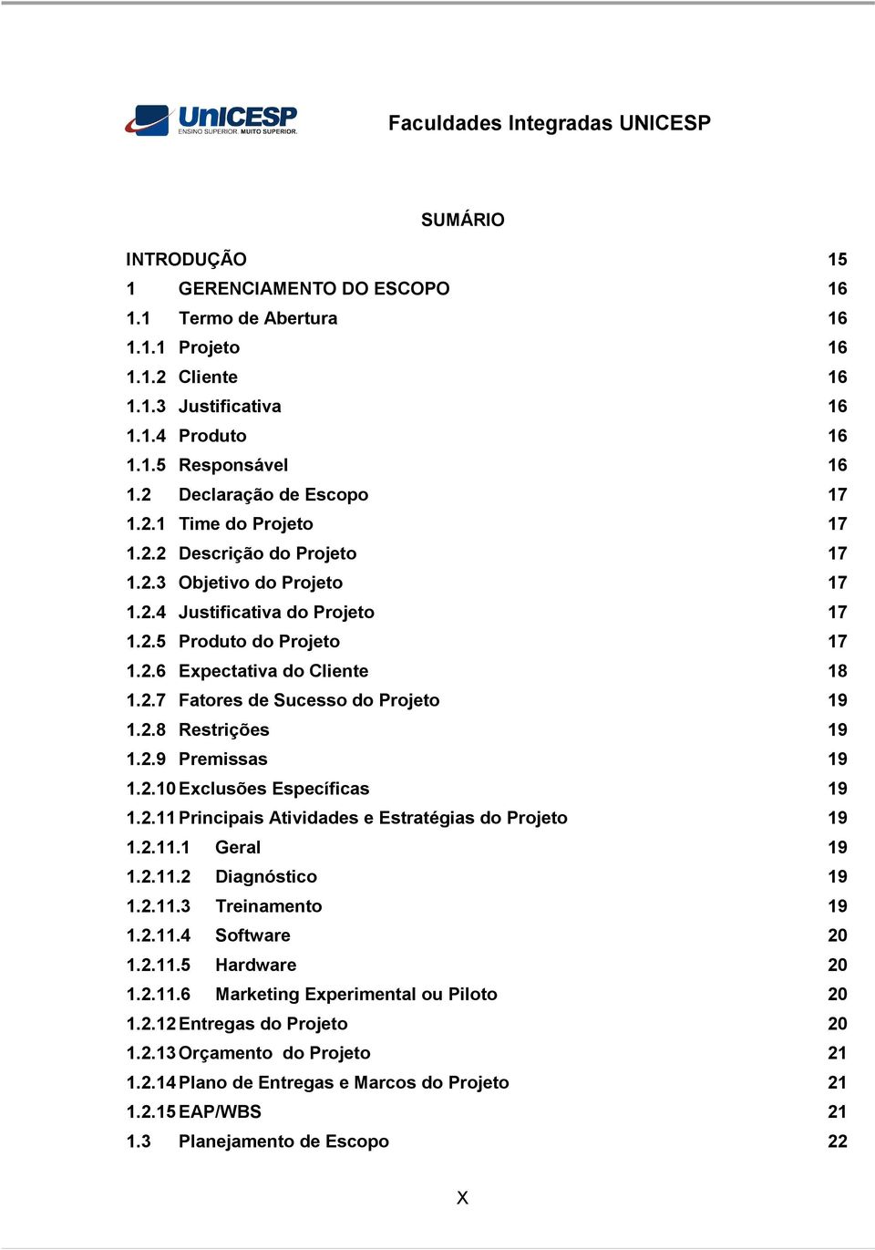 2.7 Fatores de Sucesso do Projeto 19 1.2.8 Restrições 19 1.2.9 Premissas 19 1.2.10 Exclusões Específicas 19 1.2.11 Principais Atividades e Estratégias do Projeto 19 1.2.11.1 Geral 19 1.2.11.2 Diagnóstico 19 1.