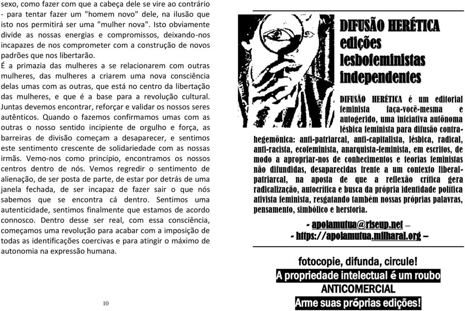 É a primazia das mulheres a se relacionarem com outras mulheres, das mulheres a criarem uma nova consciência delas umas com as outras, que está no centro da libertação das mulheres, e que é a base