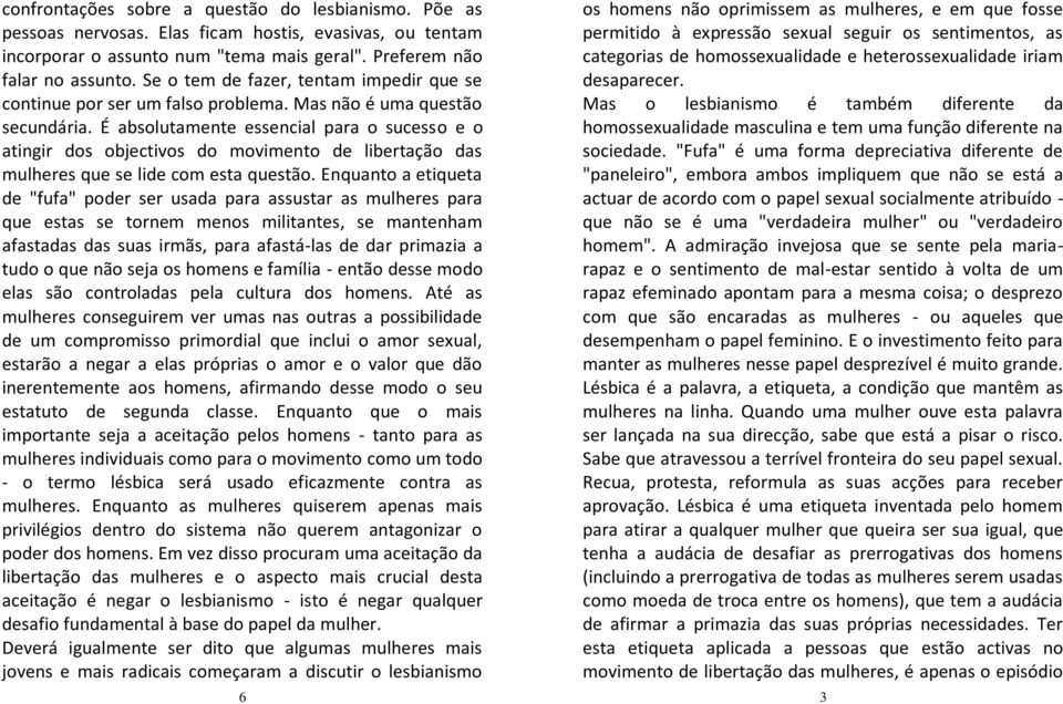 É absolutamente essencial para o sucesso e o atingir dos objectivos do movimento de libertação das mulheres que se lide com esta questão.