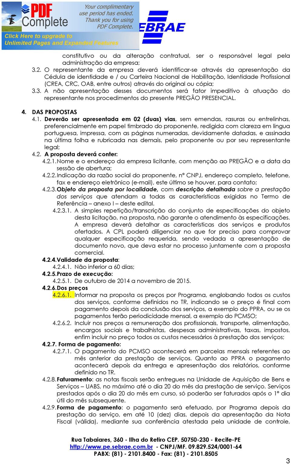 através do original ou cópia; 3.3. A não apresentação desses documentos será fator impeditivo à atuação do representante nos procedimentos do presente PREGÃO PRESENCIAL. 4. DAS PROPOSTAS 4.1.