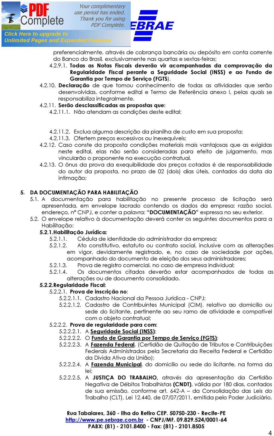 Declaração de que tomou conhecimento de todas as atividades que serão desenvolvidas, conforme edital e Termo de Referência anexo I, pelas quais se responsabiliza integralmente. 4.2.11.