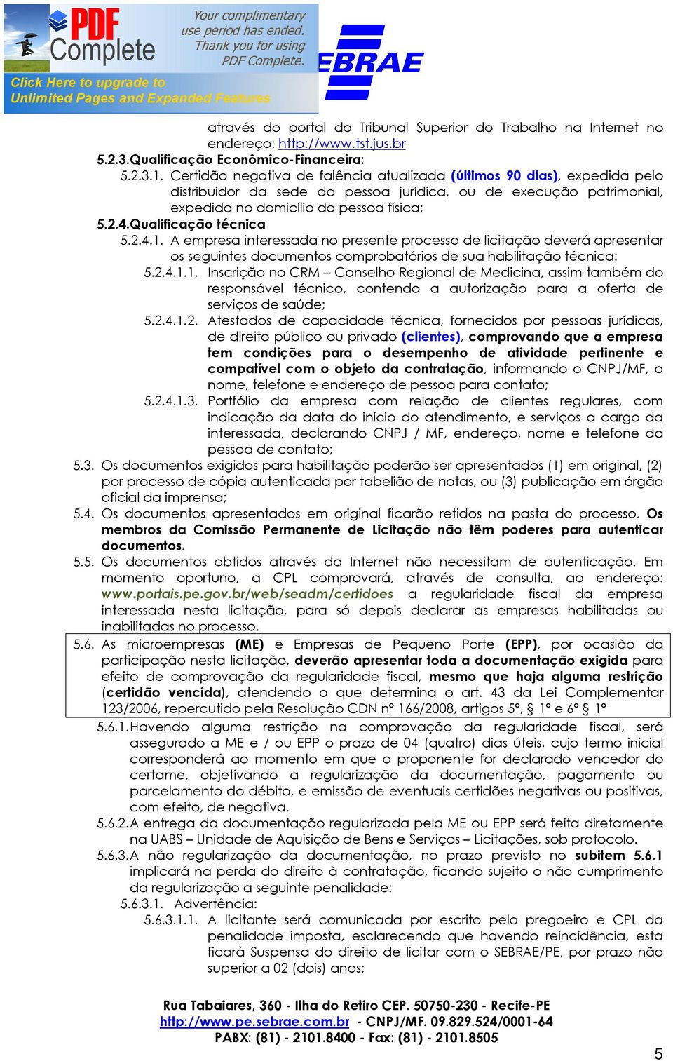 Qualificação técnica 5.2.4.1. A empresa interessada no presente processo de licitação deverá apresentar os seguintes documentos comprobatórios de sua habilitação técnica: 5.2.4.1.1. Inscrição no CRM Conselho Regional de Medicina, assim também do responsável técnico, contendo a autorização para a oferta de serviços de saúde; 5.