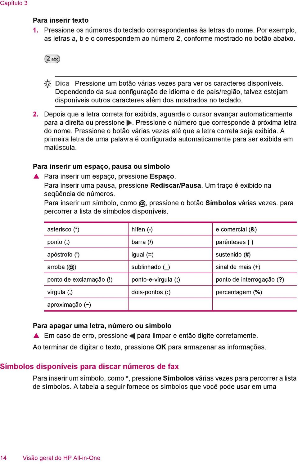 Dependendo da sua configuração de idioma e de país/região, talvez estejam disponíveis outros caracteres além dos mostrados no teclado. 2.