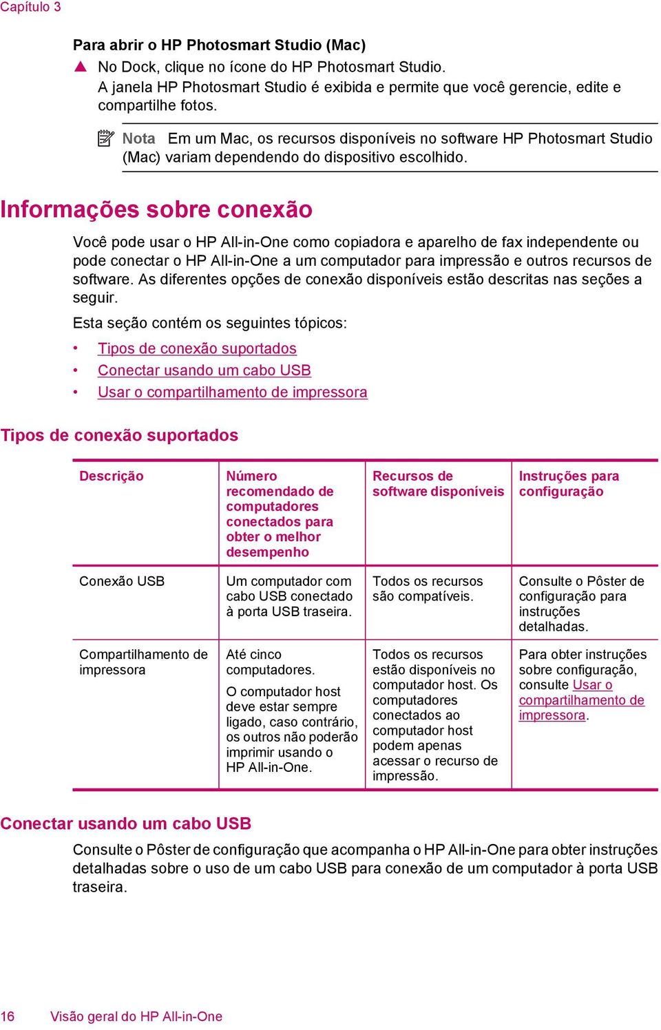 Informações sobre conexão Você pode usar o HP All-in-One como copiadora e aparelho de fax independente ou pode conectar o HP All-in-One a um computador para impressão e outros recursos de software.